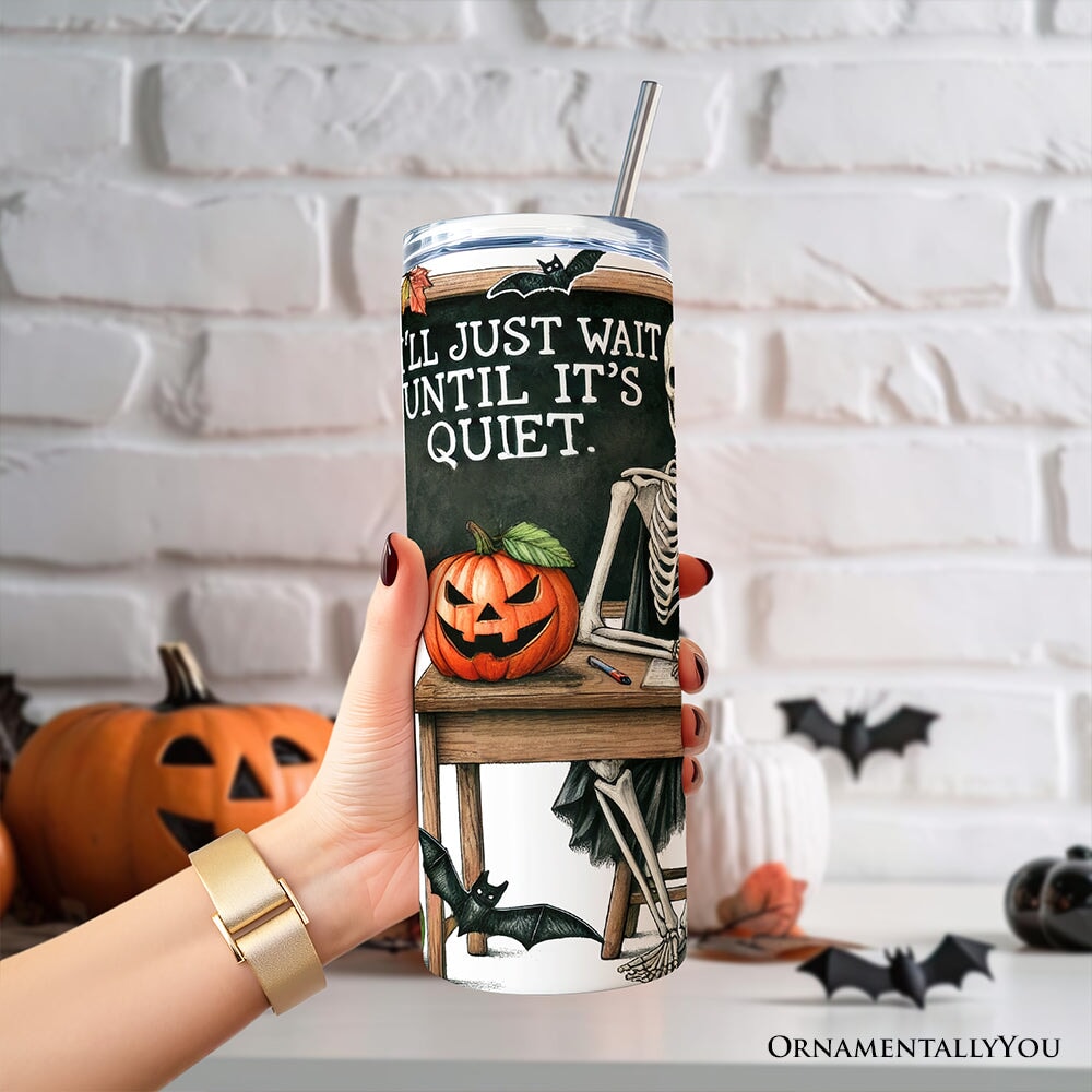 I'll Just Wait Until It's Quiet 20oz Personalized Tumbler With Lid and Stainless Steel Straw, Skeleton Teacher Halloween Humor Gift Cup