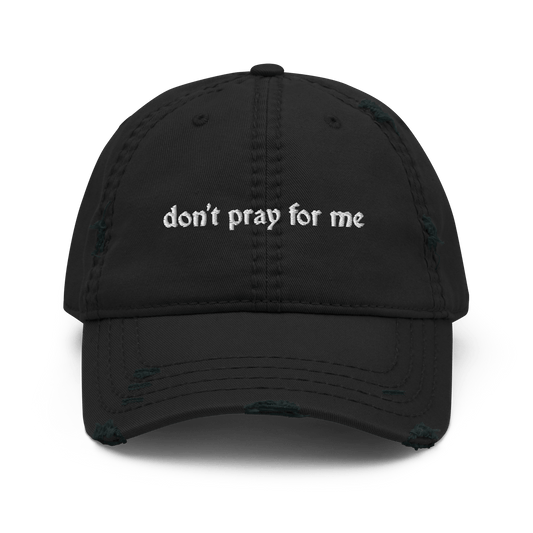 Don't Pray for Me Distressed Dad Hat