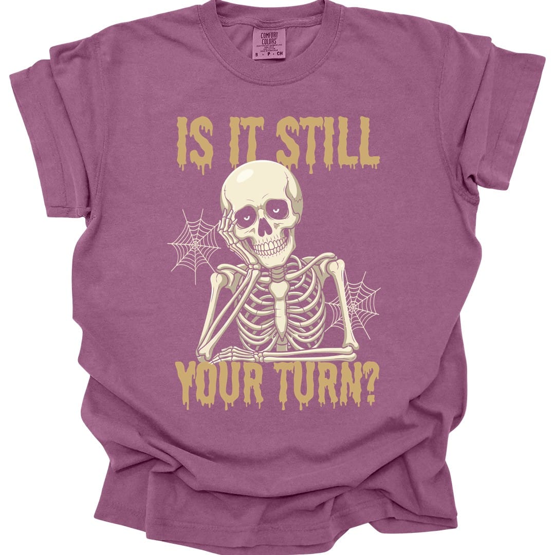 Is It Still Your Turn T-Shirt - Comfort Colors